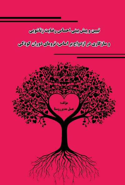 تبیین و پیش بینی احساس رضایت زناشویی و سازگاری در ازدواج بر اساس، ترومای دوران کودکی
